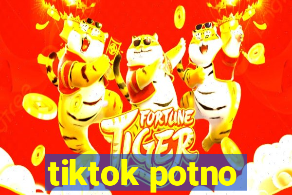 tiktok potno